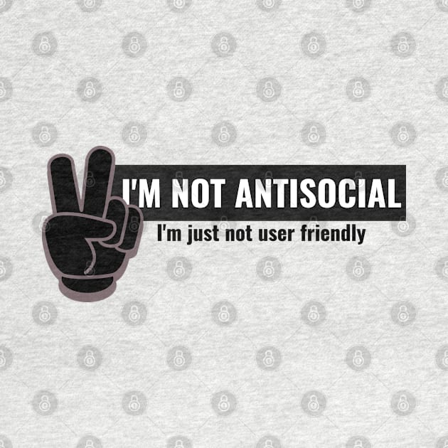 I'm not antisocial, i'm just not user friendly by caffeind